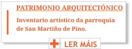 PATRIMONIO ARQUITECTÓNICO LER MÁIS Inventario artístico da parroquia de San Martiño de Pino.